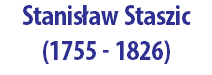 Stanisław Staszic (1755 - 1826)